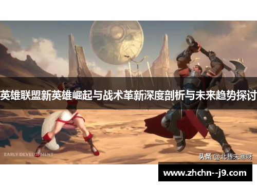 英雄联盟新英雄崛起与战术革新深度剖析与未来趋势探讨